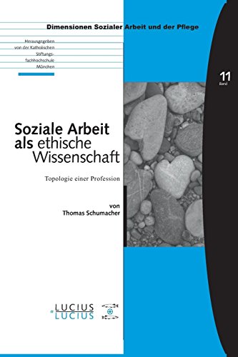 Soziale Arbeit als ethische Wissenschaft: Topologie einer Profession (Bildung – Soziale Arbeit – Gesundheit, 11, Band 11)