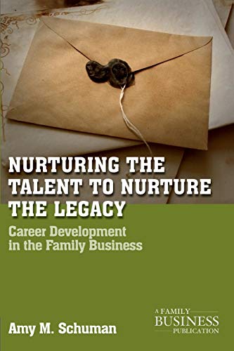 Nurturing the Talent to Nurture the Legacy: Career Development in the Family Business (A Family Business Publication)