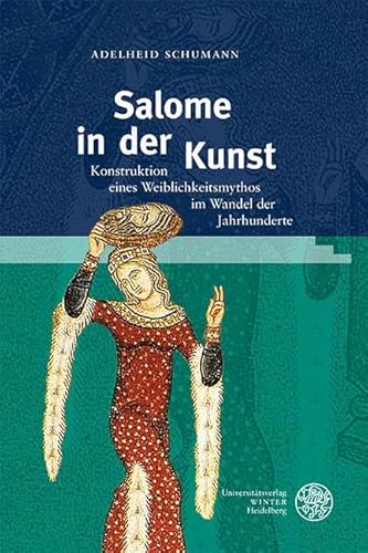 Salome in der Kunst: Konstruktion eines Weiblichkeitsmythos im Wandel der Jahrhunderte (Reihe Siegen: Beiträge zur Literatur-, Sprach- und Medienwissenschaft)