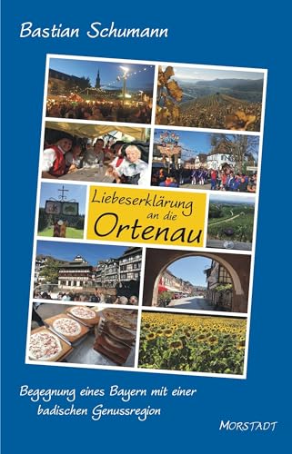 Liebeserklärung an die Ortenau: Begegnung eines Bayern mit einer badischen Genussregioon Liebeserklärung an die Ortenau: Begegnung eines Bayern mit einer badischen Genussregioon von Morstadt, A.