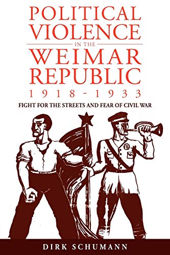 Political Violence in the Weimar Republic, 1918-1933: Fight for the Streets and Fear of Civil War (Studies in German History, Band 10)
