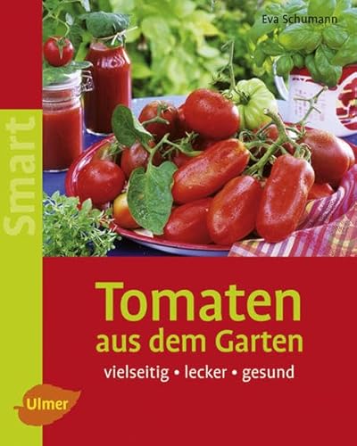 Tomaten aus dem Garten: Vielseitig - lecker - gesund Tomaten aus dem Garten: Vielseitig - lecker - gesund