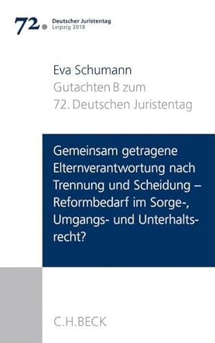 Verhandlungen des 72. Deutschen Juristentages Leipzig 2018 Bd. I: Gutachten Teil B: Gemeinsam getragene Elternverantwortung nach Trennung und ... im Sorge-, Umgangs- und Unterhaltsrecht?