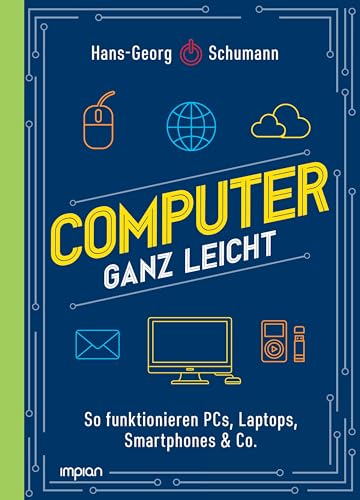 Computer ganz leicht: So funktionieren PCs, Laptops, Smartphones & Co. | Neuausgabe 2024 und 2025 von Impian GmbH