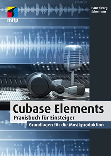 Cubase Elements: Praxisbuch für Einsteiger. Grundlagen für die Musikproduktion (mitp Audio)