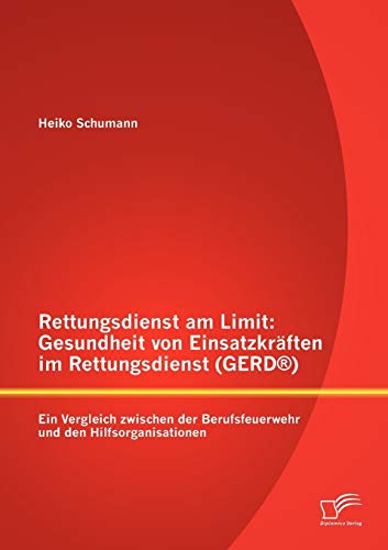 Rettungsdienst am Limit: Gesundheit von Einsatzkräften im Rettungsdienst (GERD®): Ein Vergleich zwischen der Berufsfeuerwehr und den Hilfsorganisationen