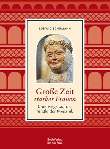 Große Zeit starker Frauen: Unterwegs auf der Straße der Romanik von Buchverlag Fuer Die Frau