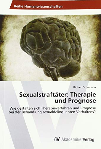 Sexualstraftäter: Therapie und Prognose: Wie gestalten sich Therapieverfahren und Prognose bei der Behandlung sexualdelinquenten Verhaltens? Sexualstraftäter: Therapie und Prognose: Wie gestalten sich Therapieverfahren und Prognose bei der Behandlung sexualdelinquenten Verhaltens?