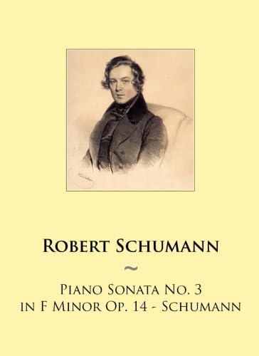 Piano Sonata No. 3 in F Minor Op. 14 - Schumann (Samwise Music For Piano, Band 78) von CreateSpace Independent Publishing Platform