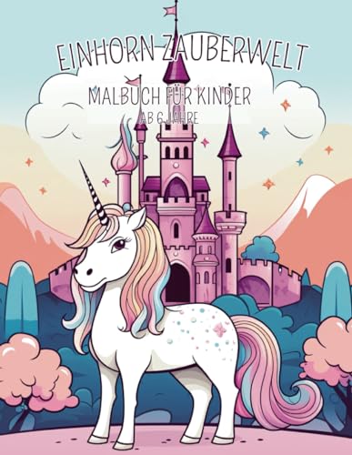 Malbuch für Kinder - Einhorn Zauberwelt! Geeignet für Kinder ab 6 Jahren von Independently published