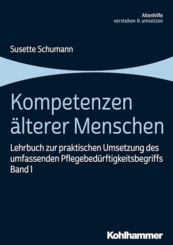 Kompetenzen älterer Menschen: Lehrbuch zur praktischen Umsetzung des umfassenden Pflegebedürftigkeitsbegriffs, Band 1 (Altenhilfe verstehen und umsetzen, 1, Band 1)