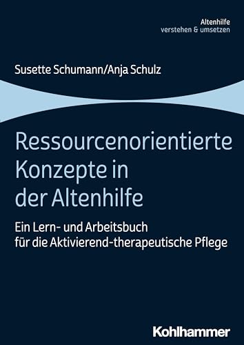 Ressourcenorientierte Konzepte in der Altenhilfe: Ein Lern- und Arbeitsbuch für die Aktivierend-therapeutische Pflege (Altenhilfe verstehen und umsetzen) von Kohlhammer