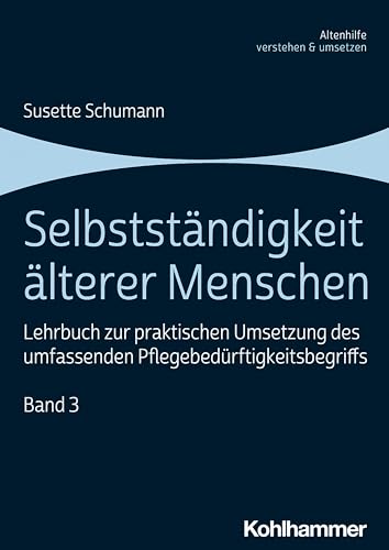 Selbstständigkeit älterer Menschen: Lehrbuch zur praktischen Umsetzung des umfassenden Pflegebedürftigkeitsbegriffs, Band 3 (Altenhilfe verstehen und umsetzen, 3, Band 3)