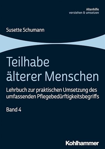 Teilhabe älterer Menschen: Lehrbuch zur praktischen Umsetzung des umfassenden Pflegebedürftigkeitsbegriffs, Band 4 (Altenhilfe verstehen und umsetzen, 4, Band 4)