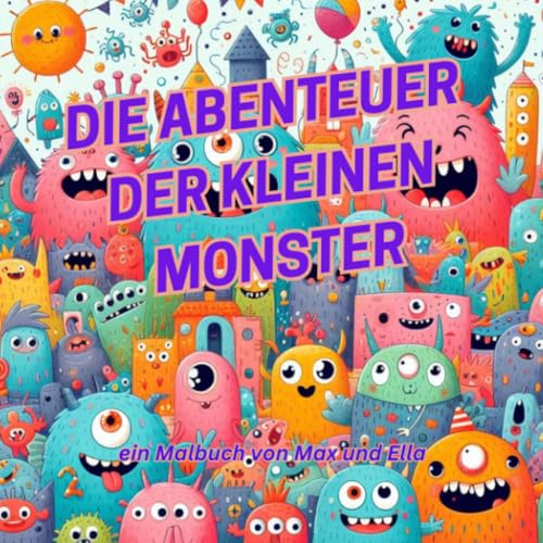 Die Abenteuer der kleinen Monster: ein Malbuch von Max und Ella: ein Malbuch von Max und Ella für Kinder ab 4 Jahre von epubli