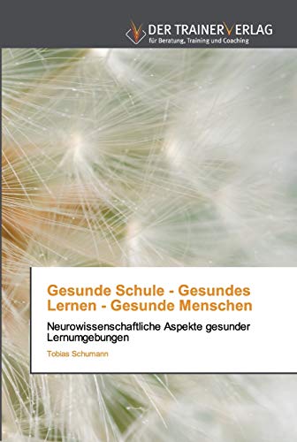 Gesunde Schule - Gesundes Lernen - Gesunde Menschen: Neurowissenschaftliche Aspekte gesunder Lernumgebungen Gesunde Schule - Gesundes Lernen - Gesunde Menschen: Neurowissenschaftliche Aspekte gesunder Lernumgebungen