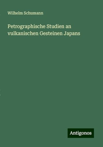 Petrographische Studien an vulkanischen Gesteinen Japans von Antigonos Verlag