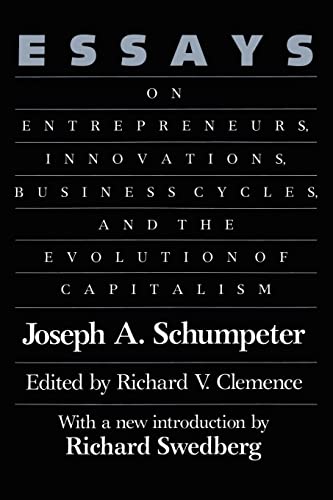 Essays: On Entrepreneurs, Innovations, Business Cycles, and the Evolution of Capitalism Essays: On Entrepreneurs, Innovations, Business Cycles, and the Evolution of Capitalism