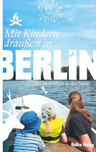 Mit Kindern draußen in Berlin: 111 Aktivitäten in der Natur (Unterwegs in Berlin)