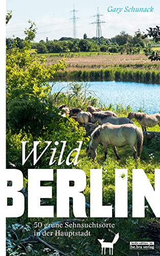 WILDBERLIN: 50 grüne Sehnsuchtsorte in der Hauptstadt (Unterwegs in Berlin)