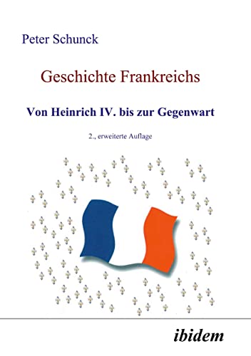 Geschichte Frankreichs: Von Heinrich Iv. Bis Zur Gegenwart von Ibidem Press