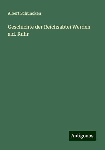 Geschichte der Reichsabtei Werden a.d. Ruhr von Antigonos Verlag