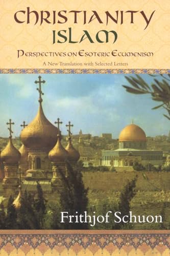 Christianity/Islam: Perspectives on Esoteric Ecumenism a New Translation with Selected Letters Christianity/Islam: Perspectives on Esoteric Ecumenism a New Translation with Selected Letters
