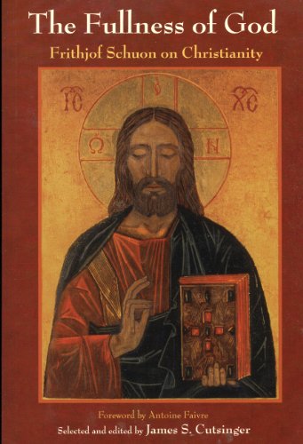 The Fullness of God: Frithjof Schuon on Christianity (Writings of Frithjof Schuon)