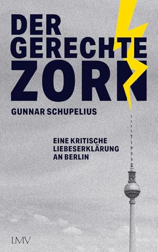 Der gerechte Zorn: Eine kritische Liebeserklärung an Berlin von Langen-Müller