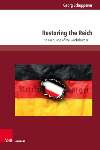 Restoring the Reich: The Language of the Reichsbürger (Fields of Linguistics – Aktuelle Fragestellungen und Herausforderungen) von V&R unipress