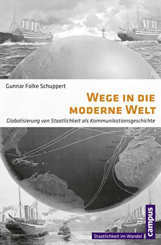 Wege in die moderne Welt: Globalisierung von Staatlichkeit als Kommunikationsgeschichte (Staatlichkeit im Wandel, 23) von Campus Verlag