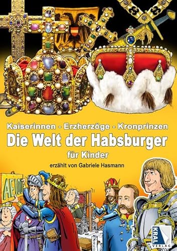 Kaiserinnen - Erzherzöge - Kronprinzen: Die Welt der HABSBURGER für Kinder erzählt von Gabriele Hasmann