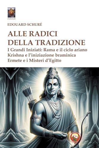 Alle radici della tradizione. I grandi iniziati: Rama e il ciclo ariano, Krishna e l'iniziazione braminica, Ermete e i misteri d'Egitto (Chokmah) von Tipheret