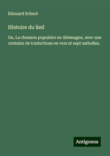 Histoire du lied: Ou, La chanson populaire en Allemagne, avec une centaine de traductions en vers et sept mélodies. Histoire du lied: Ou, La chanson populaire en Allemagne, avec une centaine de traductions en vers et sept mélodies.