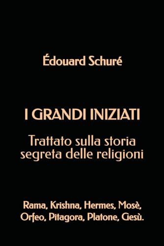 I Grandi Iniziati: Trattato sulla storia segreta delle religioni: Rama, Krishna, Hermes, Mosè, Orfeo, Pitagora, Platone, Gesù. I Grandi Iniziati: Trattato sulla storia segreta delle religioni: Rama, Krishna, Hermes, Mosè, Orfeo, Pitagora, Platone, Gesù. von Independently published