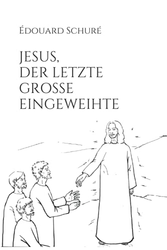 JESUS, DER LETZTE GROSSE EINGEWEIHTE JESUS, DER LETZTE GROSSE EINGEWEIHTE von Independently published