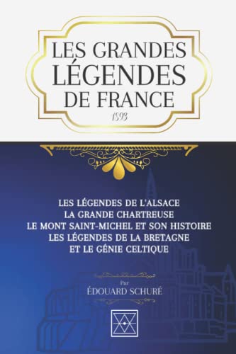 LES GRANDES LÉGENDES DE FRANCE: Les légendes de l’Alsace - La grande Chartreuse - Le Mont Saint-Michel et son histoire - Les légendes de la Bretagne et le génie celtique LES GRANDES LÉGENDES DE FRANCE: Les légendes de l’Alsace - La grande Chartreuse - Le Mont Saint-Michel et son histoire - Les légendes de la Bretagne et le génie celtique