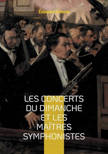 Les Concerts du dimanche et les Maîtres symphonistes: Une exploration fascinante du génie musical de Beethoven, Berlioz et Wagner à travers les concerts dominicaux parisiens Les Concerts du dimanche et les Maîtres symphonistes: Une exploration fascinante du génie musical de Beethoven, Berlioz et Wagner à travers les concerts dominicaux parisiens von BoD – Books on Demand – Frankreich