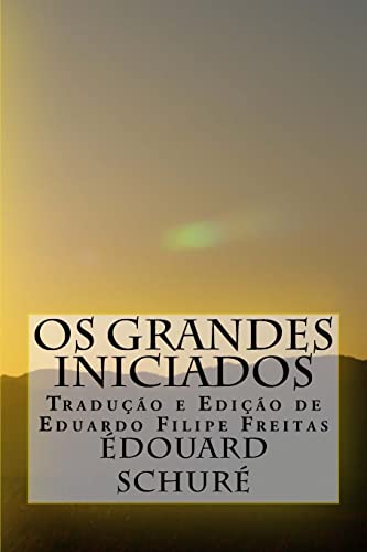 Os Grandes Iniciados: Esboço da História Secreta das Religiões Os Grandes Iniciados: Esboço da História Secreta das Religiões von CREATESPACE