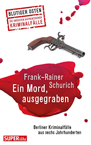 Ein Mord, ausgegraben: Berliner Kriminalfälle aus sechs Jahrhunderten von Bild Und Heimat Verlag