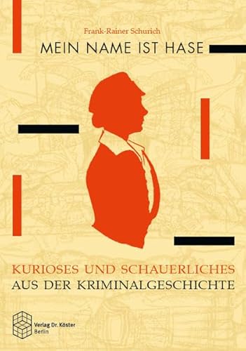 Mein Name ist Hase: Kurioses und Schauerliches aus der Kriminalgeschichte