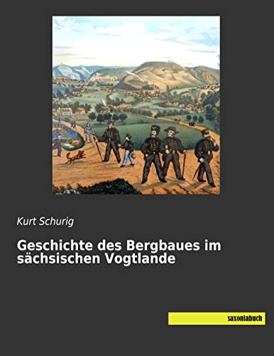 Geschichte des Bergbaues im sächsischen Vogtlande von Saxoniabuch.de