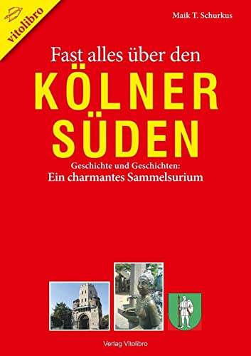 Fast alles über den Kölner Süden: Geschichte und Geschichten: Ein charmantes Sammelsurium von Vitolibro
