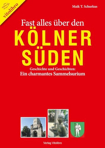 Fast alles über den Kölner Süden: Geschichte und Geschichten: Ein charmantes Sammelsurium Fast alles über den Kölner Süden: Geschichte und Geschichten: Ein charmantes Sammelsurium