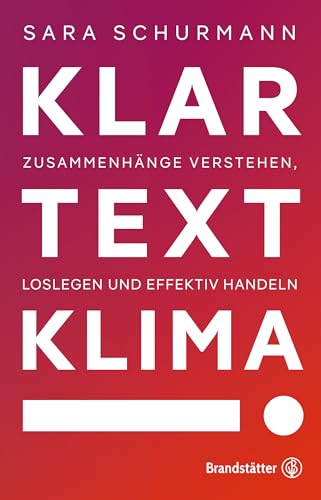 Klartext Klima!: Zusammenhänge verstehen, loslegen und effektiv handeln