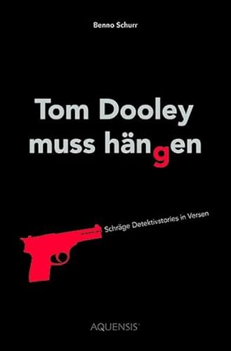 Tom Dooley muss hängen: Schräge Detektivstories in Versen Tom Dooley muss hängen: Schräge Detektivstories in Versen von Aquensis Verlag