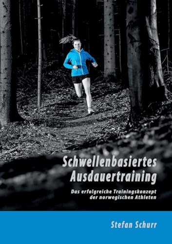 Schwellenbasiertes Ausdauertraining: Das erfolgreiche Trainingskonzept der norwegischen Athleten von BoD – Books on Demand