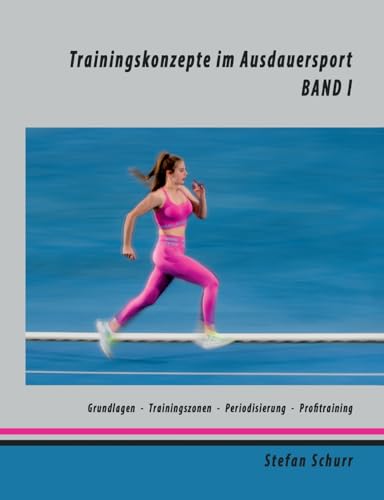 Trainingskonzepte im Ausdauersport: Band 1: Physiologie - Traininingszonen - Periodisierung - Profitraining von BoD – Books on Demand