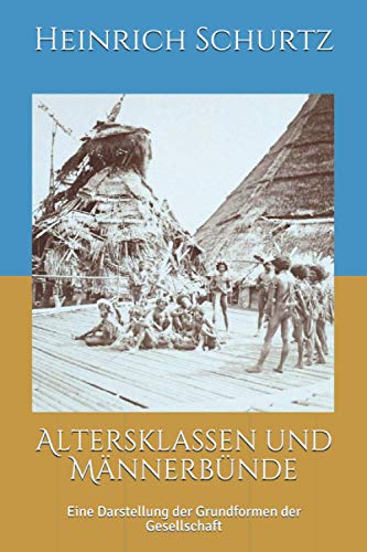 Altersklassen und Männerbünde: Eine Darstellung der Grundformen der Gesellschaft