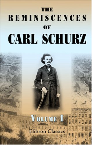 The Reminiscences of Carl Schurz: Volume 1. 1829 - 1852 von Adamant Media Corporation